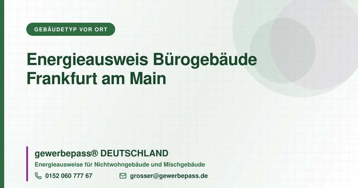 Energieausweis Bürogebäude Frankfurt am Main, Bedarfsausweis nach DIN V 18599, gewerbepass® DEUTSCHLAND, Tel. 0152 060 777 67