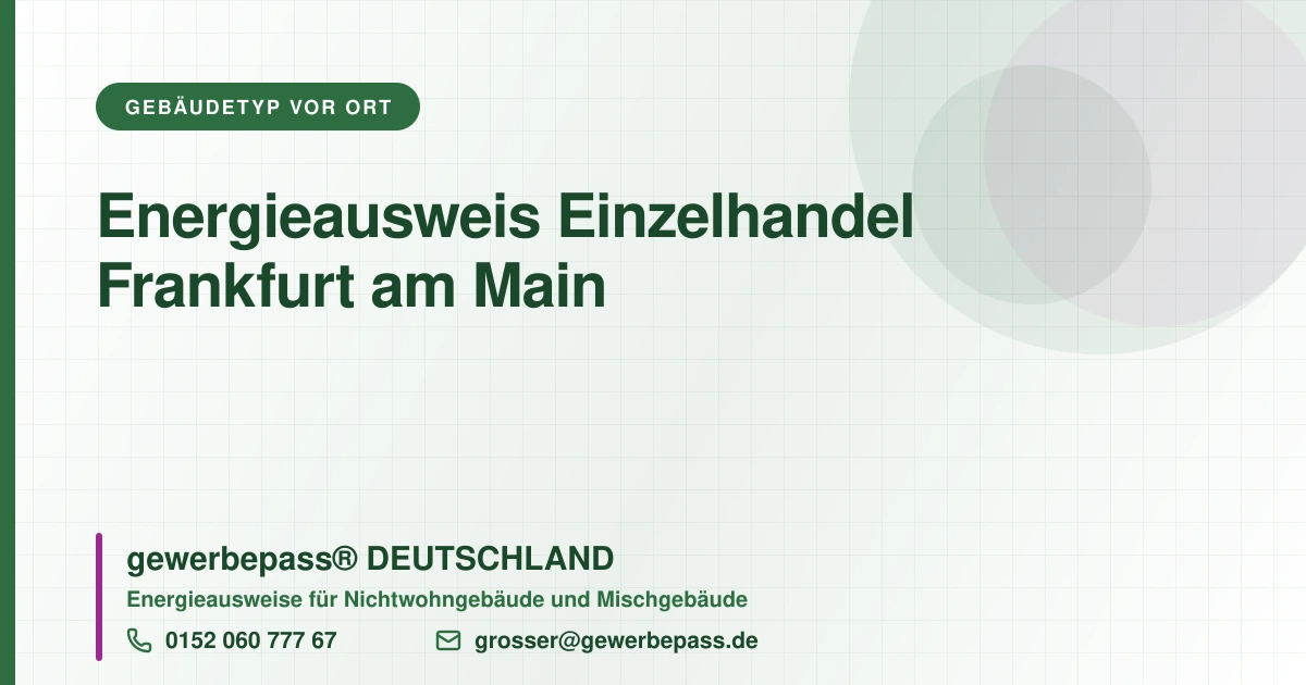 Energieausweis Einzelhandel Frankfurt am Main, Bedarfsausweis nach DIN V 18599, gewerbepass® DEUTSCHLAND, Tel. 0152 060 777 67