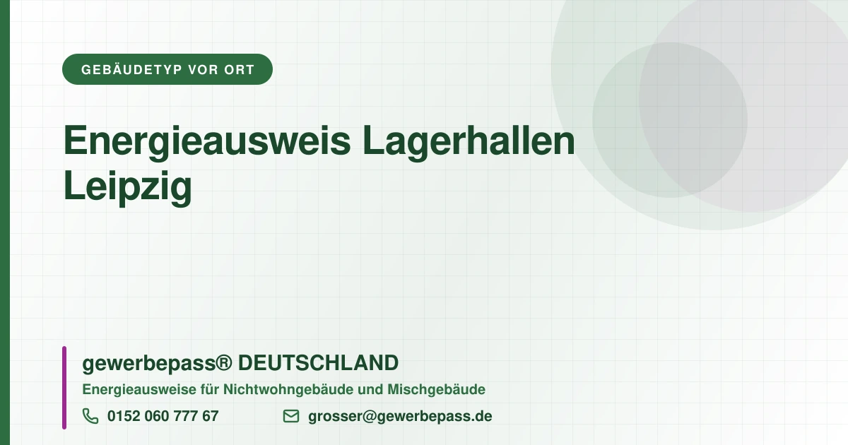 Energieausweis Lagerhallen Leipzig, Bedarfsausweis nach DIN V 18599, gewerbepass® DEUTSCHLAND, Tel. 0152 060 777 67